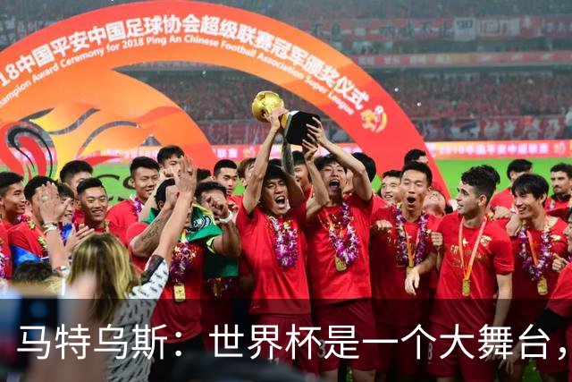马特乌斯：世界杯是一个大舞台，它会对球员转会市场产生重大影响